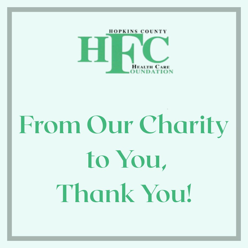 The Hopkins County Health Care Foundation says thank you for your support of local charities. The Foundation is honored, along with other local charities, to serve the needs of Hopkins County residents.